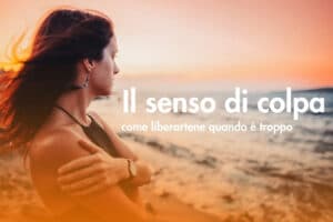 senso di colpa, cos'&egrave; e come liberarsene